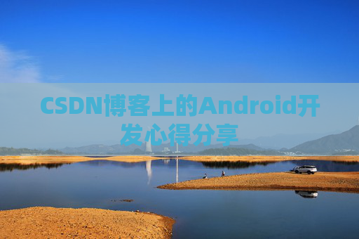 CSDN博客上的Android开发心得分享